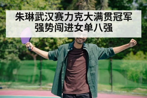 朱琳武汉赛力克大满贯冠军强势闯进女单八强