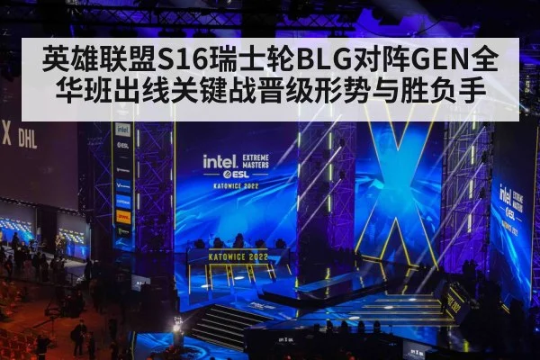 英雄联盟S16瑞士轮BLG对阵GEN全华班出线关键战晋级形势与胜负手